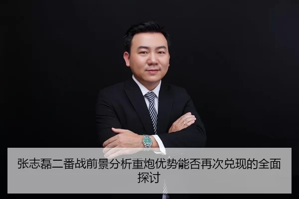 张志磊二番战前景分析重炮优势能否再次兑现的全面探讨