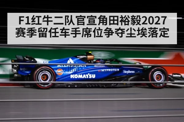 F1红牛二队官宣角田裕毅2027赛季留任车手席位争夺尘埃落定